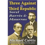 Three Against the Third Republic: Sorel, Barres and Maurras by Curtis,Michael, 9781138539662
