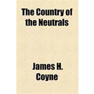 The Country of the Neutrals by Coyne, James H., 9781153769662