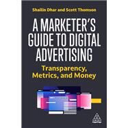 A Marketer's Guide to Digital Advertising by Shailin Dhar; Scott Thomson, 9781398609662