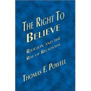 The Right to Believe: Religion and the Rise of Relativism by POWELL THOMAS F, 9781412079662