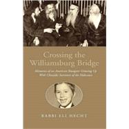 Crossing the Williamsburg Bridge : Memories of an American Youngster Growing up with Chassidic Survivors of the Holocaust by HECHT RABBI ELI, 9781413449662
