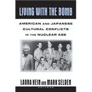 Living with the Bomb: American and Japanese Cultural Conflicts in the Nuclear Age: American and Japanese Cultural Conflicts in the Nuclear Age by Hein,Laura E., 9781563249662