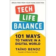 Tech-Life Balance 101 Ways to Thrive in a Digital World by Bendz, Taino; Hughes, Hector, 9781578269662