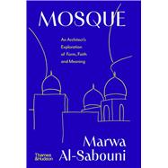 Mosque An Architect's Exploration of Form, Faith and Meaning by Al-Sabouni, Marwa, 9780500029664