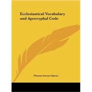 Ecclesiastical Vocabulary & Apocryphal Code 1927 by Spivey, Thomas Sawyer, 9780766139664