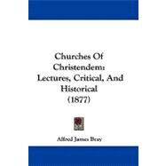 Churches of Christendem : Lectures, Critical, and Historical (1877) by Bray, Alfred James, 9781104099664