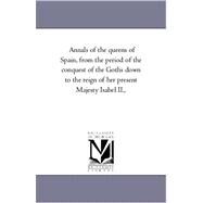Annals of the Queens of Spain, from the Period of the Conquest of the Goths Down to the Reign of Her Present Majesty Isabel II by George, Anita, 9781425549664