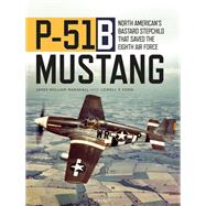 P-51b Mustang by Marshall, James William Bill; Ford, Lowell F.; Gruenhagen, Col (Ret.) Robert W., 9781472839664