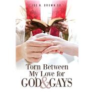 Torn Between My Love for God and Gays by Brown, Joe N., Sr., 9781680979664