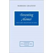 Inventing Homer: The Early Reception of Epic by Barbara Graziosi, 9780521809665