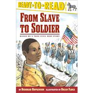 From Slave to Soldier Based on a True Civil War Story (Ready-to-Read Level 3) by Hopkinson, Deborah; Floca, Brian, 9780689839665