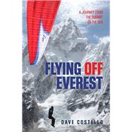 Flying Off Everest A Journey from the Summit to the Sea by Costello, Dave, 9780762789665
