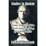 Studies in Ruskin : Some Aspects of the Work and Teaching of John Ruskin by Cook, Edward Tyas, 9781410209665