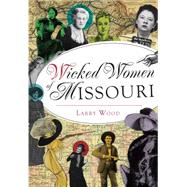 Wicked Women of Missouri by Wood, Larry, 9781467119665