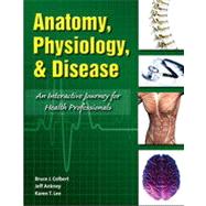 Anatomy, Physiology, & Disease: An Interactive Journey for Health Professionals by Bruce J. Colbert; Jeff  Ankney; Karen T. Lee, 9780131359666