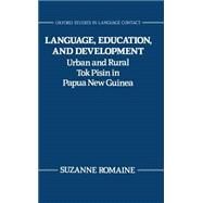 Language, Education, and Development Urban and Rural Tok Pisin in Papua New Guinea by Romaine, Suzanne, 9780198239666