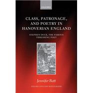 Class, Patronage, and Poetry in Hanoverian England Stephen Duck, The Famous Threshing Poet by Batt, Jennifer, 9780198859666