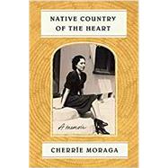 Native Country of the Heart by Moraga, Cherrie, 9780374219666