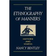 The Ethnography of Manners: Hawthorne, James and Wharton by Nancy Bentley, 9780521039666