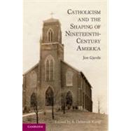 Catholicism and the Shaping of Nineteenth-Century America by Jon Gjerde , Edited by S. Deborah Kang, 9780521279666