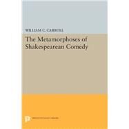 The Metamorphoses of Shakespearean Comedy by Carroll, William C., 9780691639666