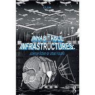 Inhabitable Infrastructures: Science fiction or urban future? by Lim; Cj, 9781138119666