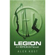 Legion A Heroics Novel by Kost, Alex, 9781483569666