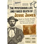 The Mysterious Life and Faked Death of Jesse James by Duke, Daniel J.; Duke, Teresa F., 9781620559666