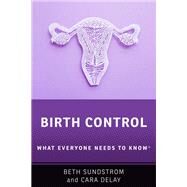 Birth Control What Everyone Needs to Know by Sundstrom, Beth L.; Delay, Cara, 9780190069667