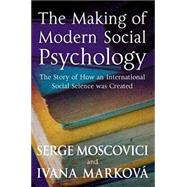 The Making of Modern Social Psychology The Hidden Story of How an International Social Science was Created by Moscovici, Serge; Markovà, Ivana, 9780745629667