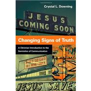 Changing Signs of Truth by Downing, Crystal L., 9780830839667