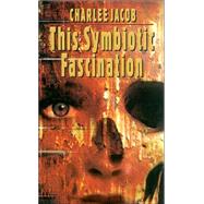 This Symbiotic Fascination by Jacob, Charlee, 9780843949667