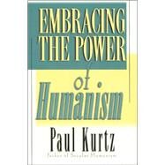 Embracing the Power of Humanism by Kurtz, Paul, 9780847699667