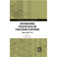 International Perspectives on Publishing Platforms: The Late Nineteenth Century to the Present by Forbes; Meghan Leigh, 9781138589667