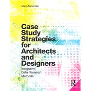Case Study Strategies for Architects and Designers: Integrative Data Research Methods by Sarvimaki; Marja, 9781138899667