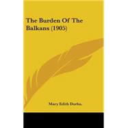 The Burden of the Balkans by Durham, Mary Edith, 9781437259667
