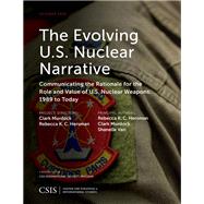 The Evolving U.S. Nuclear Narrative Communicating the Rationale for the Role and Value of U.S. Nuclear Weapons, 1989 to Today by Hersman, Rebecca K.C.; Murdock, Clark; Van, Shanelle, 9781442279667