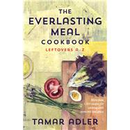 The Everlasting Meal Cookbook Leftovers A-Z by Adler, Tamar; Winner, Caitlin, 9781476799667