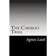 The Cariboo Trail by Laut, Agnes C., 9781502739667