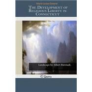 The Development of Religious Liberty in Connecticut by Greene, Maria Louise, 9781502979667