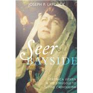 The Seer of Bayside Veronica Lueken and the Struggle to Define Catholicism by Laycock, Joseph P., 9780199379668