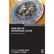 China and the International System: Becoming a World Power by Huang; Xiaoming, 9780415639668