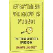 Everything We Know is Wrong!: The Trendspotter's Handbook by Lindkvist, Magnus, 9780462099668