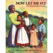 Now Let Me Fly The Story of a Slave Family by Johnson, Dolores; Johnson, Dolores, 9780689809668