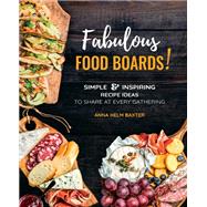 Fabulous Food Boards! Simple & Inspiring Recipe Ideas to Share at Every Gathering by Helm Baxter, Anna, 9780785839668