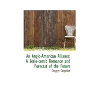 An Anglo-american Alliance: A Serio-comic Romance and Forecast of the Future by Casparian, Gregory, 9781103829668