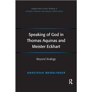 Speaking of God in Thomas Aquinas and Meister Eckhart: Beyond Analogy by Wendlinder,Anastasia, 9781138269668