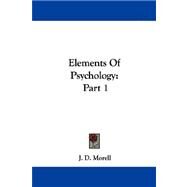 Elements of Psychology : Part 1 by Morell, J. D., 9781432509668