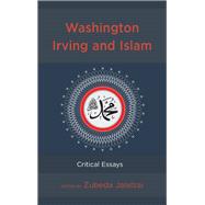 Washington Irving and Islam Critical Essays by Jalalzai, Zubeda; Stevens, Michael; Einboden, Jeffrey; Hoffman, Tracy; Jalalzai, Zubeda; Lacina, Ray; Quiggle;, Doyle; Scraba, Jeffrey, 9781498569668