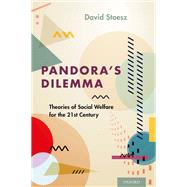 Pandora's Dilemma Theories of Social Welfare for the 21st Century by Stoesz, David, 9780190669669